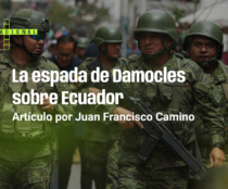 Imagen con militares hombres. El texto Lee La espada de Damocles sobre Ecuador. Artículo de Juan Francisco Camino